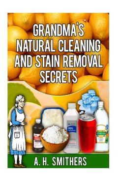 Coperta cărții 'Grandma's Natural Cleaning and Stain Removal Secrets - Mr A. H. Smithers'