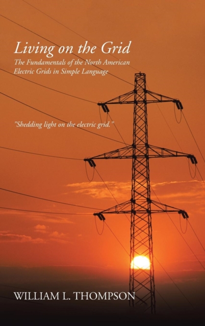 Living on the Grid: The Fundamentals of the North American Electric Grids in Simple Language - William L. Thompson