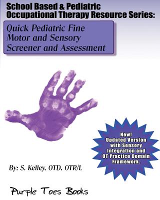 Quick Pediatric Fine Motor and Sensory Screener and Assessment: School Based & Pediatric Occupational Therapy Resource Series - S. Kelley Otd