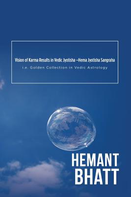 Vision of Karma Results in Vedic Jyotisha -Hema Jyotisha Sangraha: i.e. Golden Collection in Vedic Astrology - Hemant Bhatt
