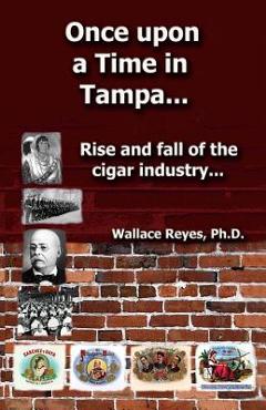 Poza produsului Once Upon a Time in Tampa...: Rise and Fall of the Cigar Industry... - Wallace Reyes