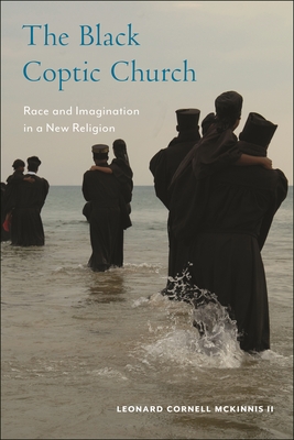 The Black Coptic Church: Race and Imagination in a New Religion - Leonard Cornell Mckinnis