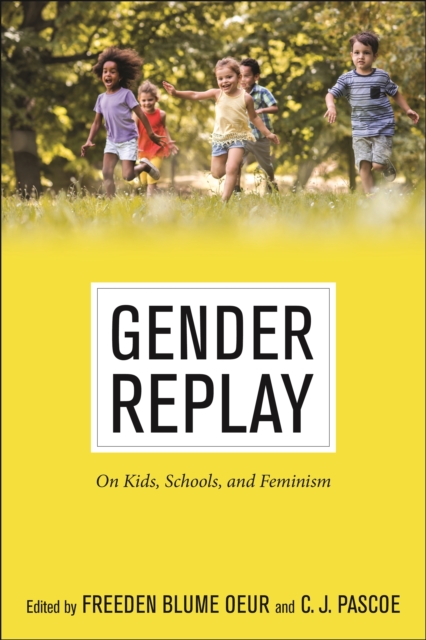 Gender Replay: On Kids, Schools, and Feminism - Freeden Blume Oeur