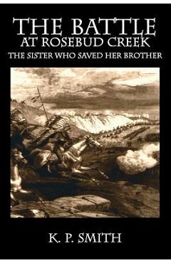 Coperta cărții 'The Battle at Rosebud Creek: The Sister who Saved her Brother - K. P. Smith'
