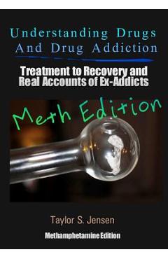 Poza produsului Understanding Drugs and Drug Addiction: Treatment to Recovery and Real Accounts of Ex-Addicts Volume II / Methamphetamine Edition - Taylor S. Jensen