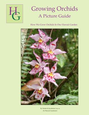 Coperta cărții 'Growing Orchids - A Picture Guide: How We Grow Orchids In Our Hawaii Garden - Jurahame A. Leyva'