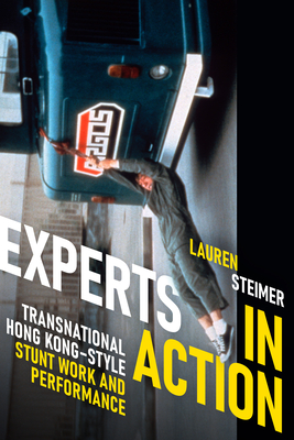 Experts in Action: Transnational Hong Kong-Style Stunt Work and Performance - Lauren Steimer