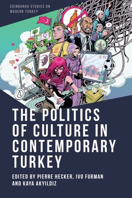 The Politics of Culture in Contemporary Turkey - Pierre Hecker