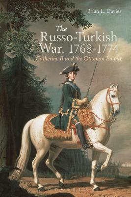 The Russo-Turkish War, 1768-1774: Catherine II and the Ottoman Empire - Brian L. Davies