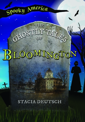 The Ghostly Tales of Bloomington - Stacia Deutsch