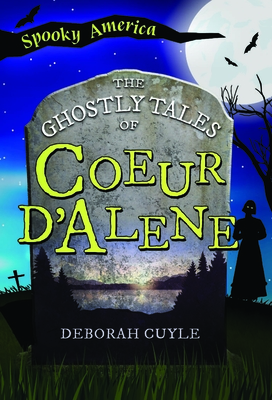 The Ghostly Tales of Coeur d'Alene - Deb A. Cuyle