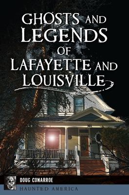 Ghosts and Legends of Lafayette and Louisville - Doug Conarroe