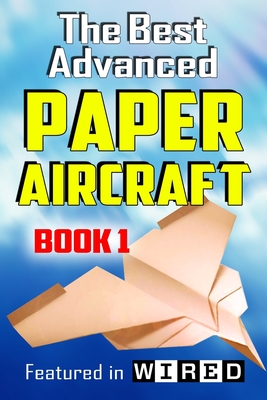 The Best Advanced Paper Aircraft Book 1: Long Distance Gliders, Performance Paper Airplanes, and Gliders with Landing Gear - Carmel D. Morris