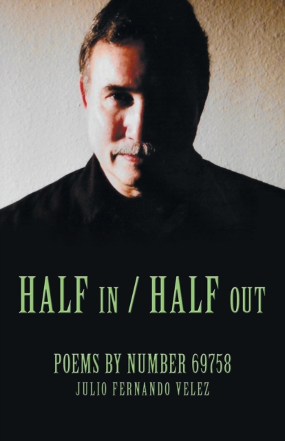 Half in / Half Out: Poems by Number 69758 - Julio Fernando Velez