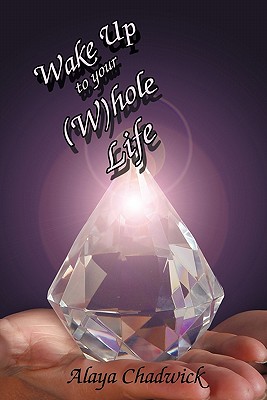 Wake Up to Your (Whole Life: Make Sense of Your Life, Now - Alaya Chadwick