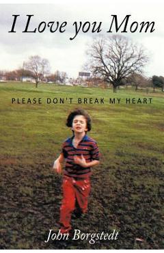 Poza produsului I Love you Mom: Please Don't Break My Heart - John Borgstedt