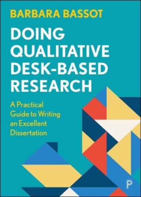 Doing Qualitative Desk-Based Research: A Practical Guide to Writing an Excellent Dissertation - Barbara Bassot