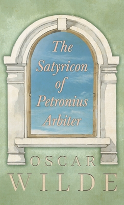 The Satyricon of Petronius Arbiter - Oscar Wilde