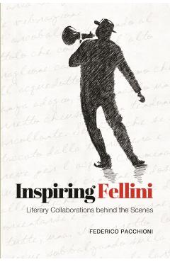 Coperta cărții 'Inspiring Fellini: Literary Collaborations Behind the Scenes - Federico Pacchioni'