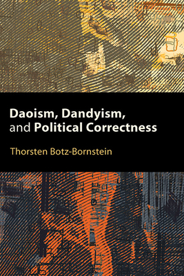 Daoism, Dandyism, and Political Correctness - Thorsten Botz-bornstein