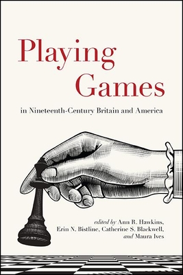 Playing Games in Nineteenth-Century Britain and America - Ann R. Hawkins