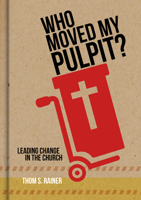 Who Moved My Pulpit?: Leading Change in the Church - Thom S. Rainer