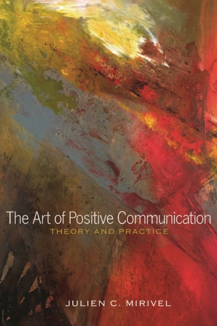 The Art of Positive Communication: Theory and Practice - Julien C. Mirivel