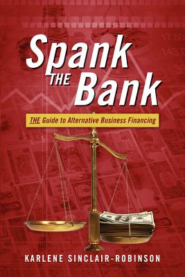 Coperta cărții 'Spank the Bank: The Guide to Alternative Business Financing - Karlene Sinclair-robinson'