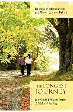Coperta cărții 'The Longest Journey: Two Women's Parallel Stories of Grief and Healing - Janice (jan) Holman Ballard'