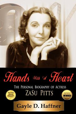 Hands with a Heart: The Personal Biography of Actress Zasu Pitts - Gayle D. Haffner