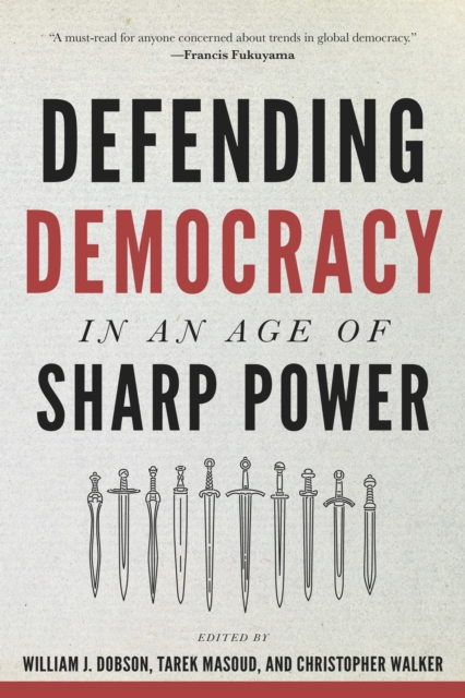 Defending Democracy in an Age of Sharp Power - William J. Dobson