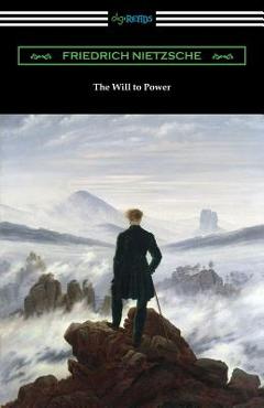 The Will to Power - Friedrich Wilhelm Nietzsche