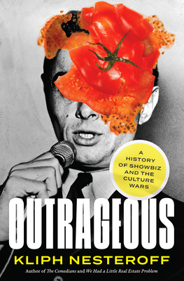Outrageous: A History of Showbiz and the Culture Wars - Kliph Nesteroff