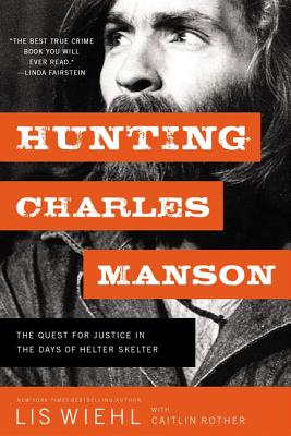 Hunting Charles Manson: The Quest for Justice in the Days of Helter Skelter - Lis Wiehl
