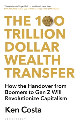 The 100 Trillion Dollar Wealth Transfer: How the Handover from Boomers to Gen Z Will Revolutionize Capitalism - Ken Costa