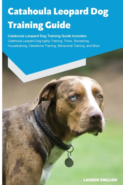 Catahoula Leopard Dog Training Guide Catahoula Leopard Dog Training Guide Includes: Catahoula Leopard Dog Agility Training, Tricks, Socializing, House - Lauren English