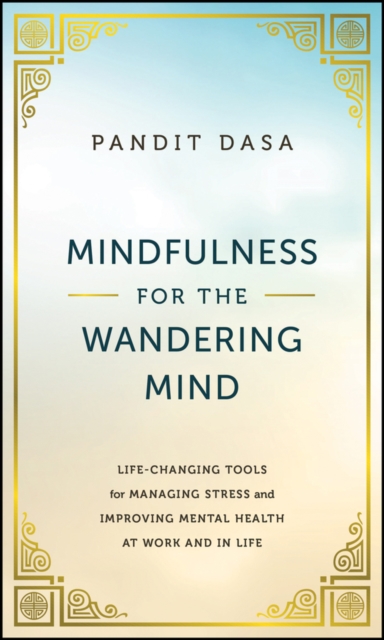 Mindfulness for the Wandering Mind: Life-Changing Tools for Managing Stress and Improving Mental Health at Work and in Life - Pandit Dasa