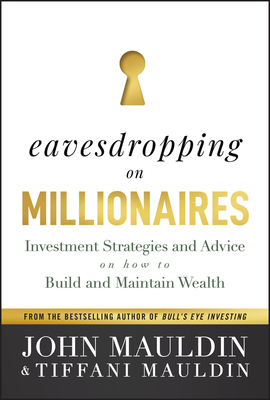 Eavesdropping on Millionaires: Investment Strategies and Advice on How to Build and Maintain Wealth - John F. Mauldin