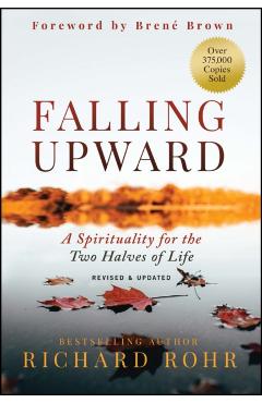 Falling Upward, Revised and Updated: A Spirituality for the Two Halves of Life - Richard Rohr