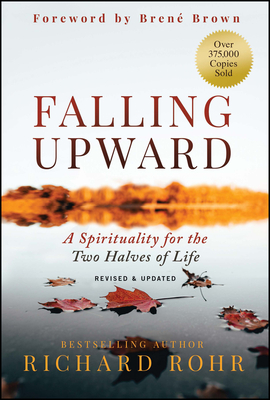 Falling Upward, Revised and Updated: A Spirituality for the Two Halves of Life - Richard Rohr
