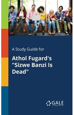 Coperta cărții 'A Study Guide for Athol Fugard's Sizwe Banzi Is Dead - Cengage Learning Gale'