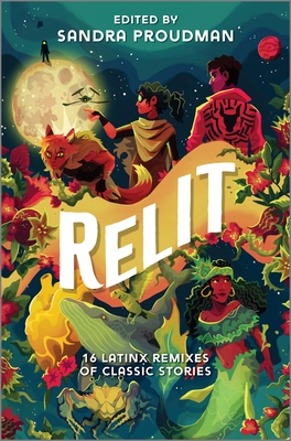 Relit: 16 Latinx Remixes of Classic Stories - Sandra Proudman