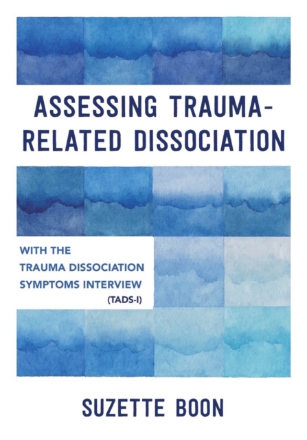 Assessing Trauma-Related Dissociation: With the Trauma and Dissociation Symptoms Interview (Tads-I) - Suzette Boon