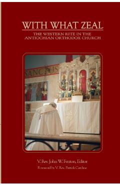 With What Zeal: Curated Essays on the Western Rite in the Antiochian Orthodox Church - V. John W. Fenton