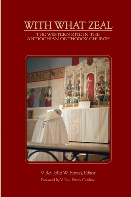 With What Zeal: Curated Essays on the Western Rite in the Antiochian Orthodox Church - V. John W. Fenton