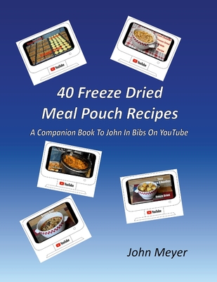 40 Freeze Dried Meal Pouch Recipes: A Companion Book To John In Bibs on YouTube - John Meyer