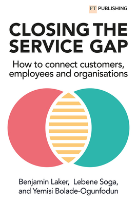 Closing the Service Gap: How to Connect Customers, Employees and Organisations - Benjamin Laker