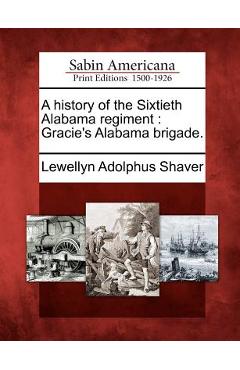 Coperta cărții 'A History of the Sixtieth Alabama Regiment: Gracie's Alabama Brigade. - Lewellyn Adolphus Shaver'