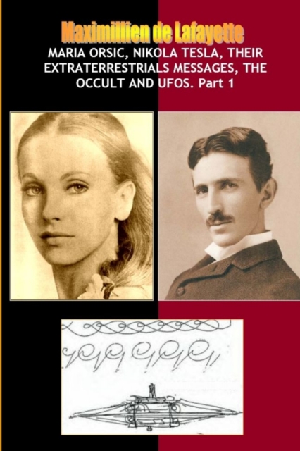 Maria Orsic, Nikola Tesla, Their Extraterrestrials Messages, Occult UFOs - Maximillien De Lafayette