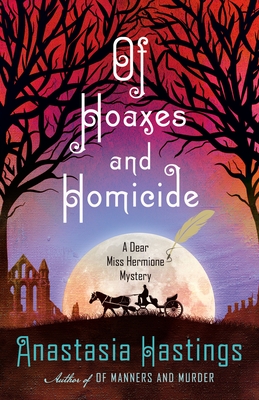 Of Hoaxes and Homicide: A Dear Miss Hermione Mystery - Anastasia Hastings